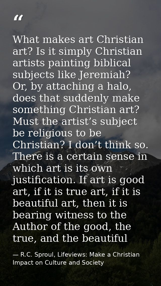 What makes art Christian art? Is it simply Christian artists painting biblical subjects like Jeremiah? Or, by attaching  — R.C. Sproul, Lifeviews: Make a Christian Impact on Culture and Society