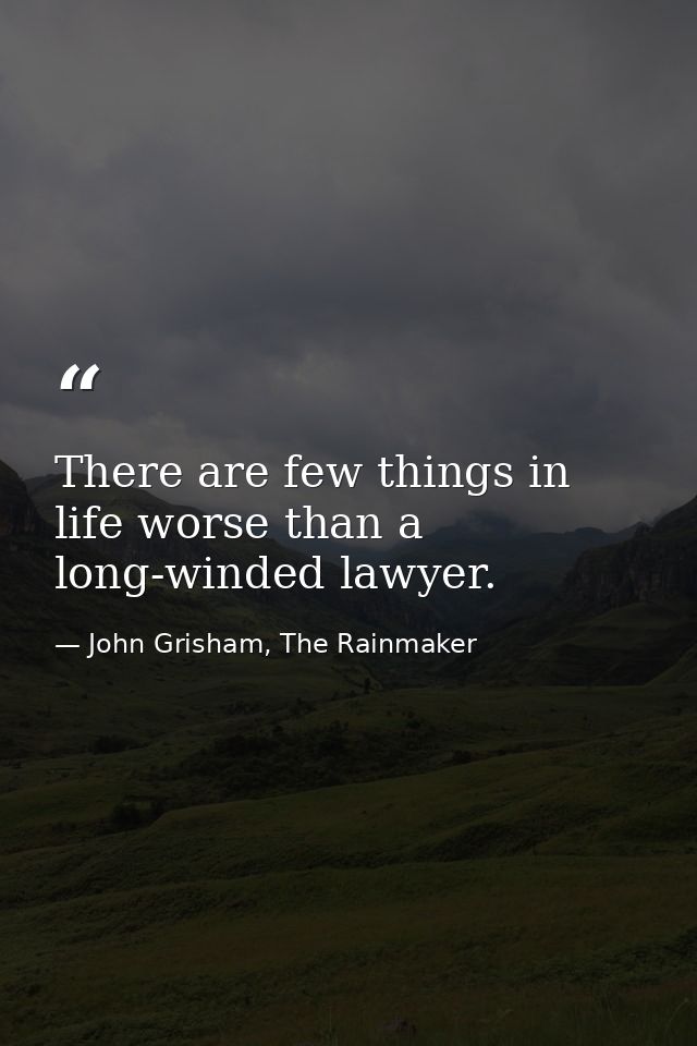 There are few things in life worse than a long-winded lawyer. — John Grisham, The Rainmaker