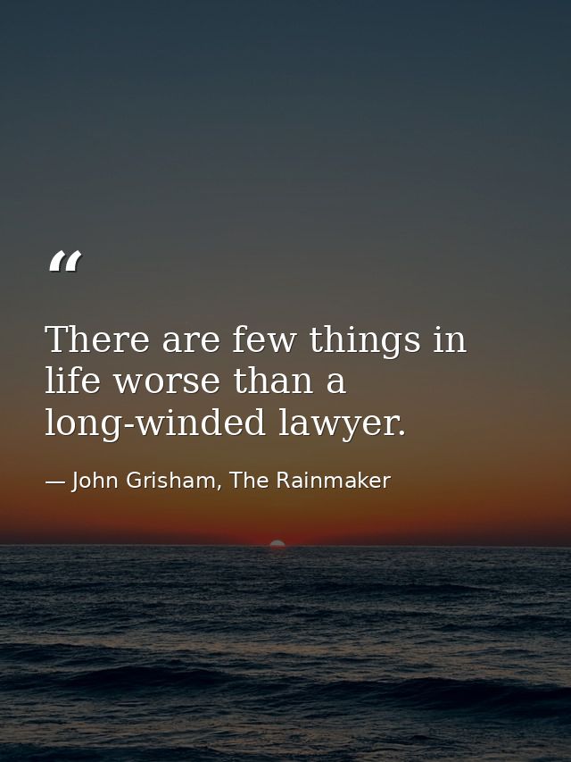 There are few things in life worse than a long-winded lawyer. — John Grisham, The Rainmaker
