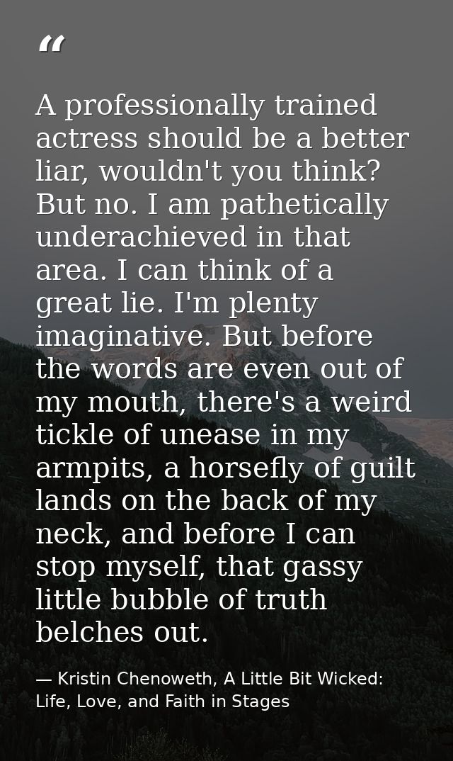 A professionally trained actress should be a better liar, wouldn't you think? But no. I am pathetically underachieved in — Kristin Chenoweth, A Little Bit Wicked: Life, Love, and Faith in Stages