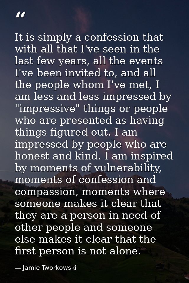 It is simply a confession that with all that I've seen in the last few years, all the events I've been invited to, and a — Jamie Tworkowski