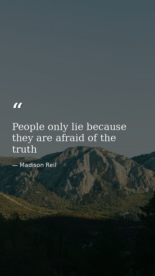 People only lie because they are afraid of the truth — Madison Reil