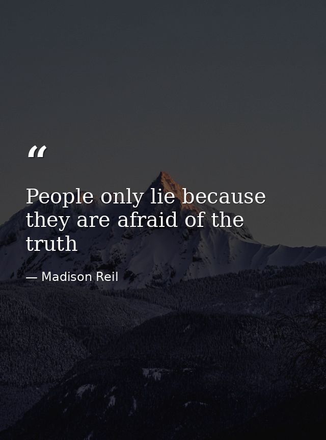 People only lie because they are afraid of the truth — Madison Reil