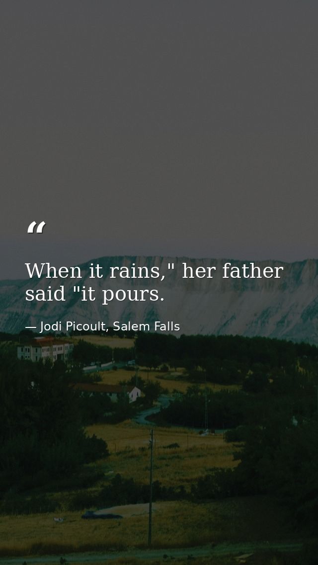 When it rains," her father said "it pours. — Jodi Picoult, Salem Falls