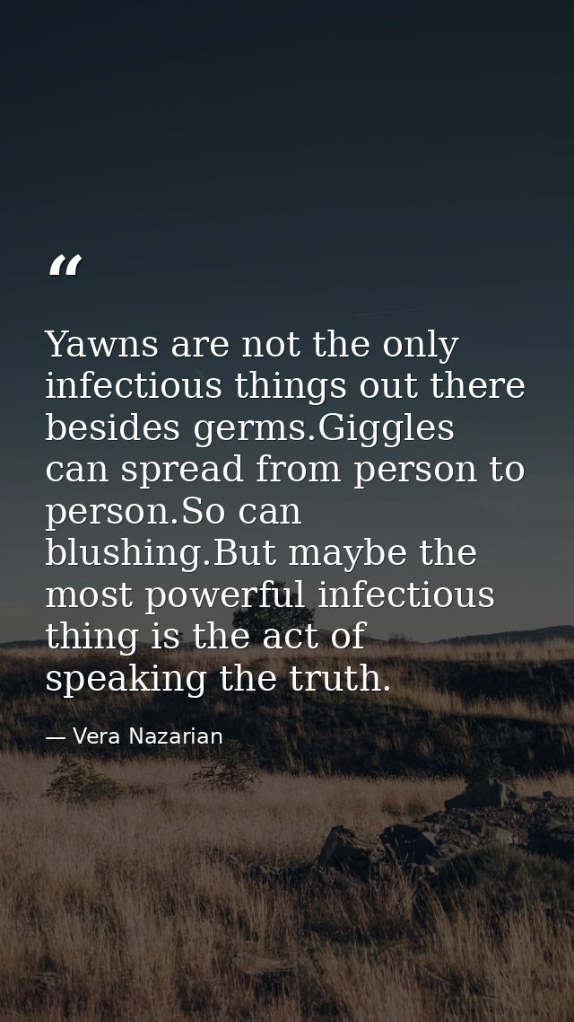 Yawns are not the only infectious things out there besides germs.Giggles can spread from person to person.So can blushin — Vera Nazarian