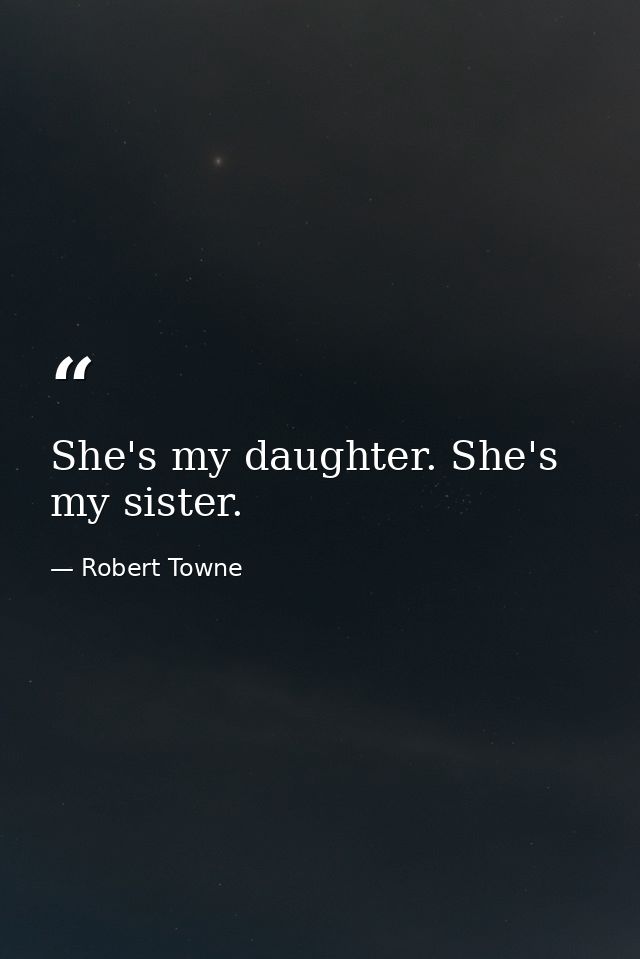 She's my daughter. She's my sister. — Robert Towne