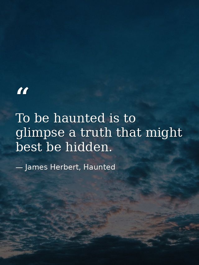 To be haunted is to glimpse a truth that might best be hidden. — James Herbert, Haunted
