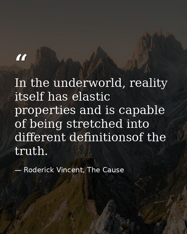 In the underworld, reality itself has elastic properties and is capable of being stretched into different definitionsof  — Roderick Vincent, The Cause