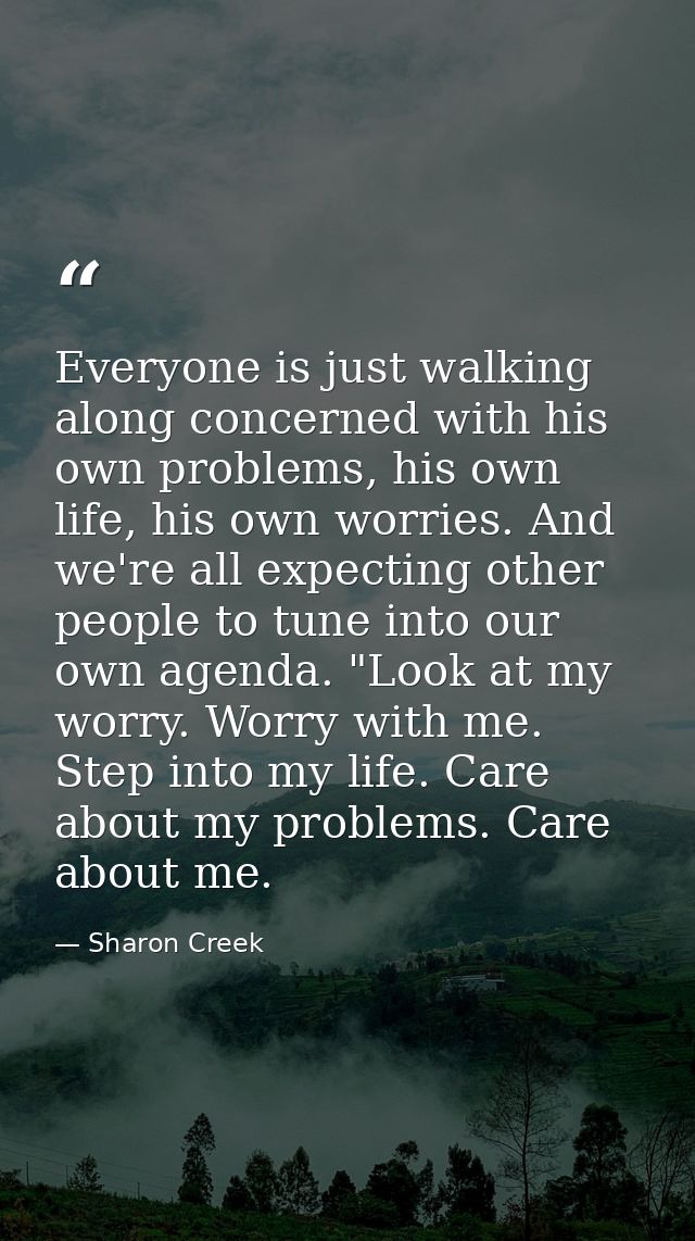 Everyone is just walking along concerned with his own problems, his own life, his own worries. And we're all expecting o — Sharon Creek