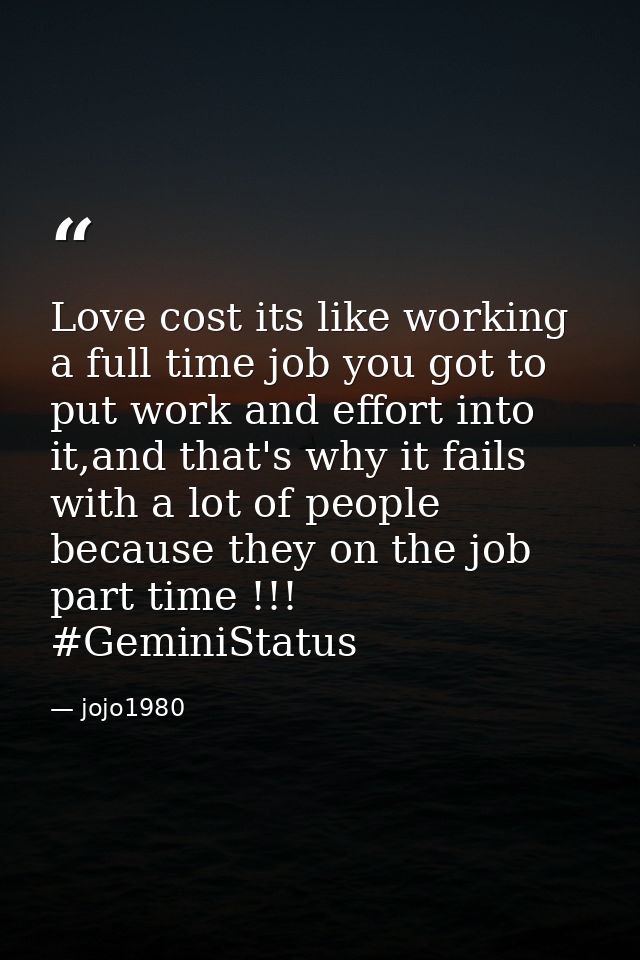 Love cost its like working a full time job you got to put work and effort into it,and that's why it fails with a lot of  — jojo1980