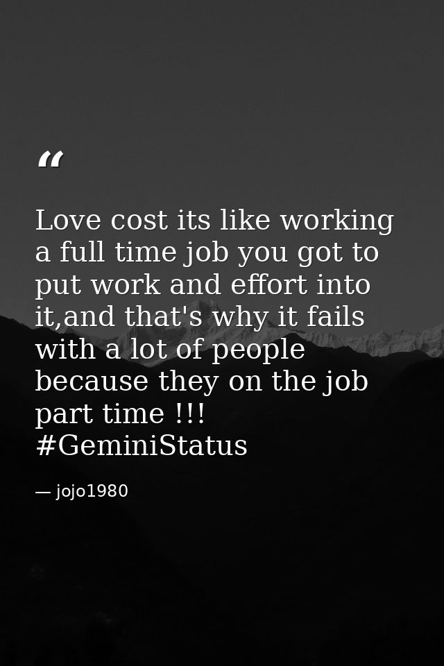 Love cost its like working a full time job you got to put work and effort into it,and that's why it fails with a lot of  — jojo1980
