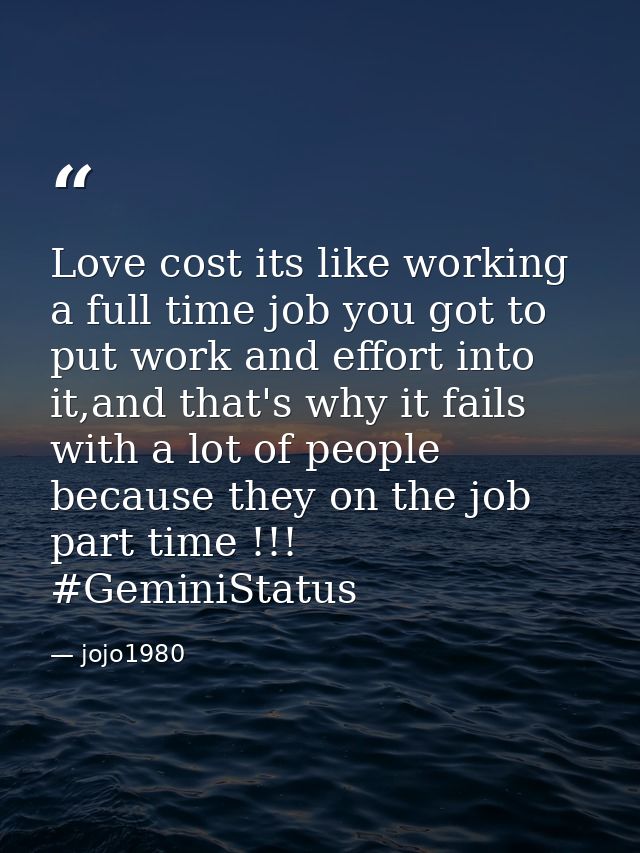 Love cost its like working a full time job you got to put work and effort into it,and that's why it fails with a lot of  — jojo1980