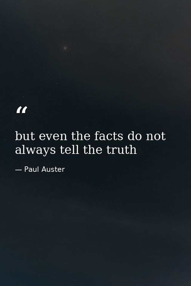 but even the facts do not always tell the truth — Paul Auster