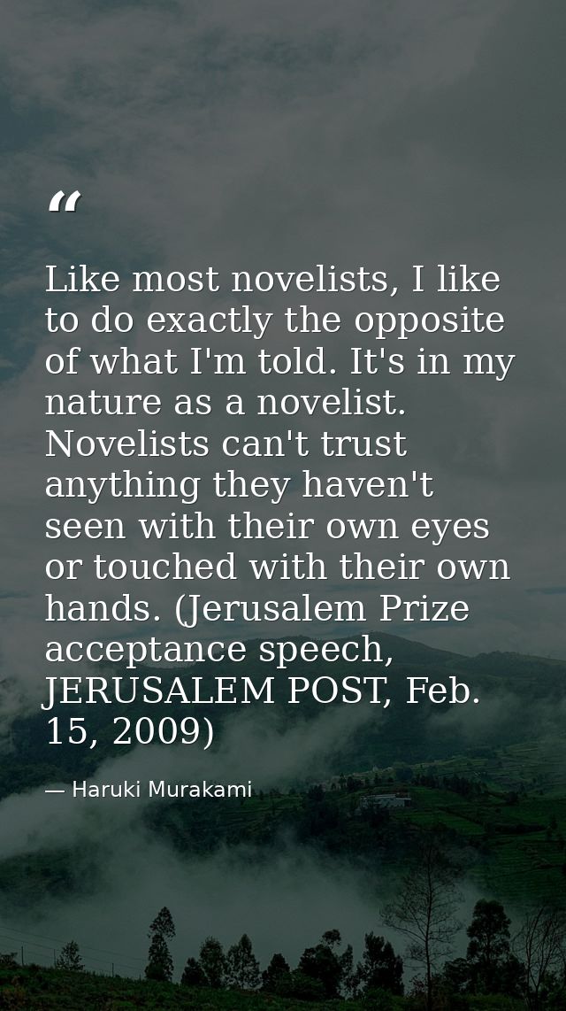 Like most novelists, I like to do exactly the opposite of what I'm told. It's in my nature as a novelist. Novelists can' — Haruki Murakami