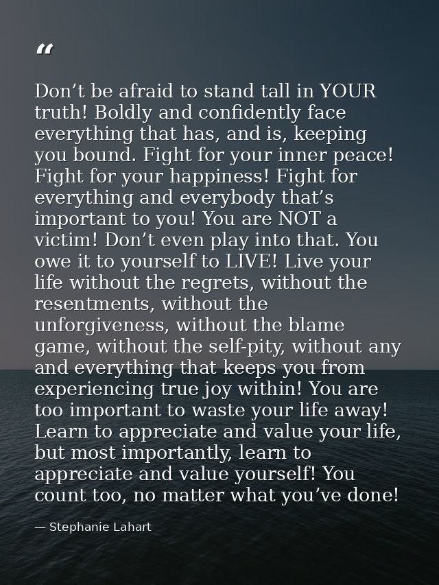 Don’t be afraid to stand tall in YOUR truth! Boldly and confidently face everything that has, and is, keeping you bound. — Stephanie Lahart