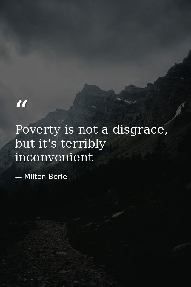 Poverty is not a disgrace, but it's terribly inconvenient — Milton Berle