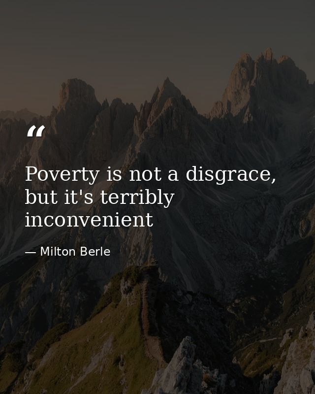Poverty is not a disgrace, but it's terribly inconvenient — Milton Berle