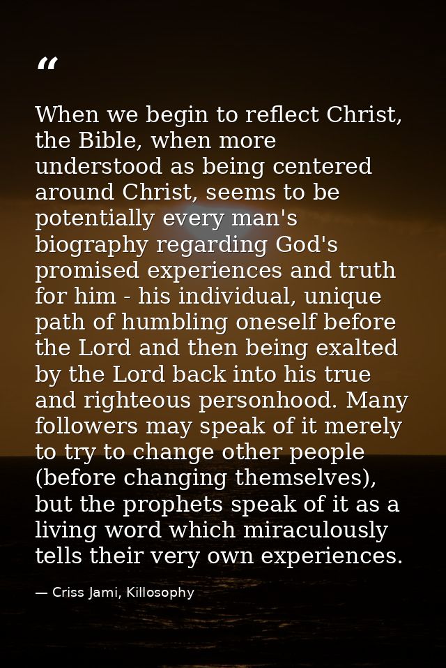 When we begin to reflect Christ, the Bible, when more understood as being centered around Christ, seems to be potentiall — Criss Jami, Killosophy