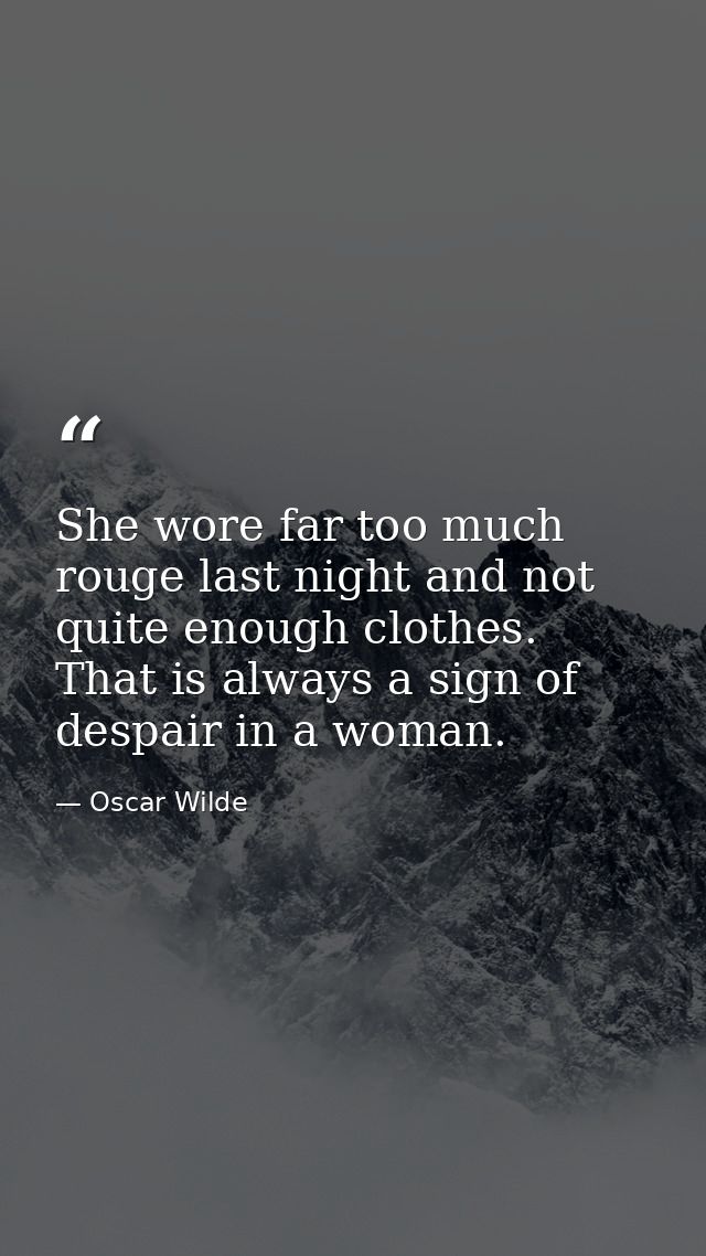 She wore far too much rouge last night and not quite enough clothes. That is always a sign of despair in a woman. — Oscar Wilde