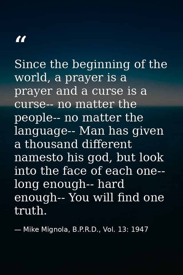 Since the beginning of the world, a prayer is a prayer and a curse is a curse-- no matter the people-- no matter the lan — Mike Mignola, B.P.R.D., Vol. 13: 1947