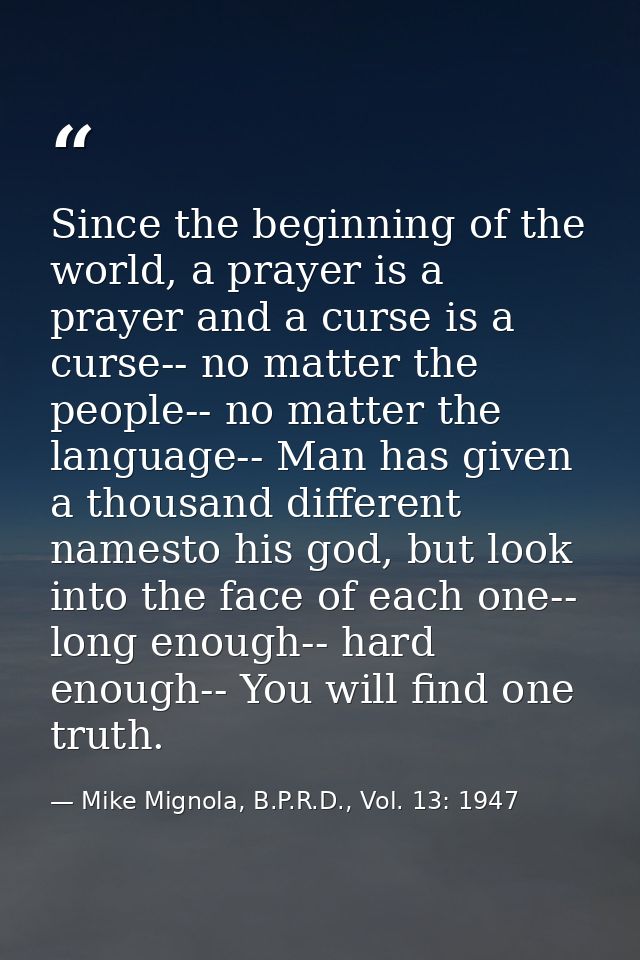 Since the beginning of the world, a prayer is a prayer and a curse is a curse-- no matter the people-- no matter the lan — Mike Mignola, B.P.R.D., Vol. 13: 1947