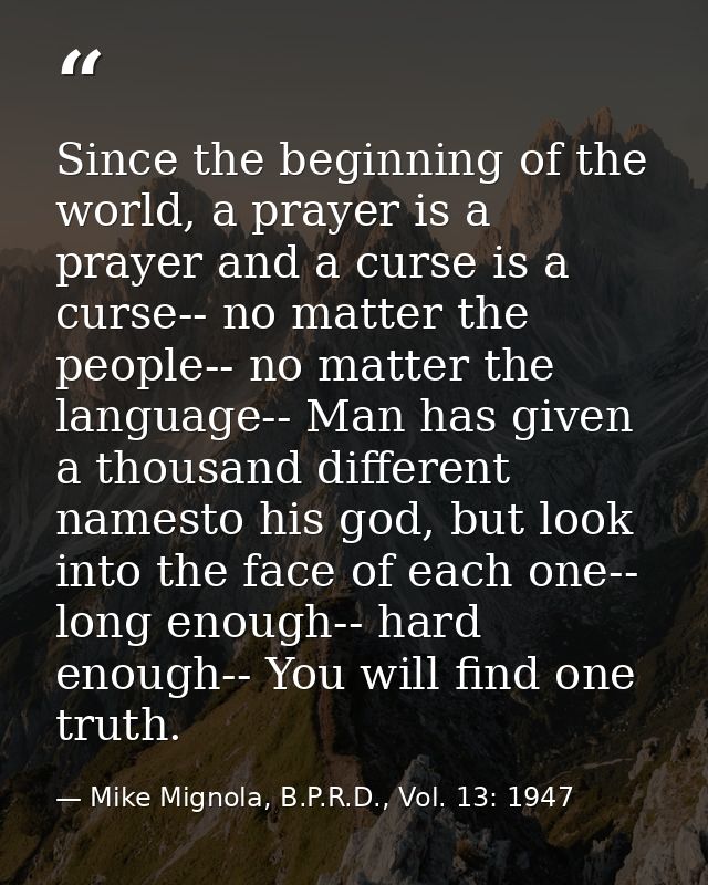 Since the beginning of the world, a prayer is a prayer and a curse is a curse-- no matter the people-- no matter the lan — Mike Mignola, B.P.R.D., Vol. 13: 1947