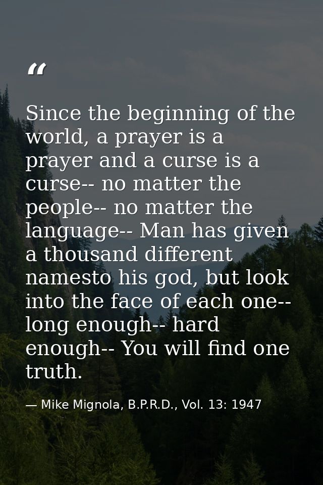 Since the beginning of the world, a prayer is a prayer and a curse is a curse-- no matter the people-- no matter the lan — Mike Mignola, B.P.R.D., Vol. 13: 1947