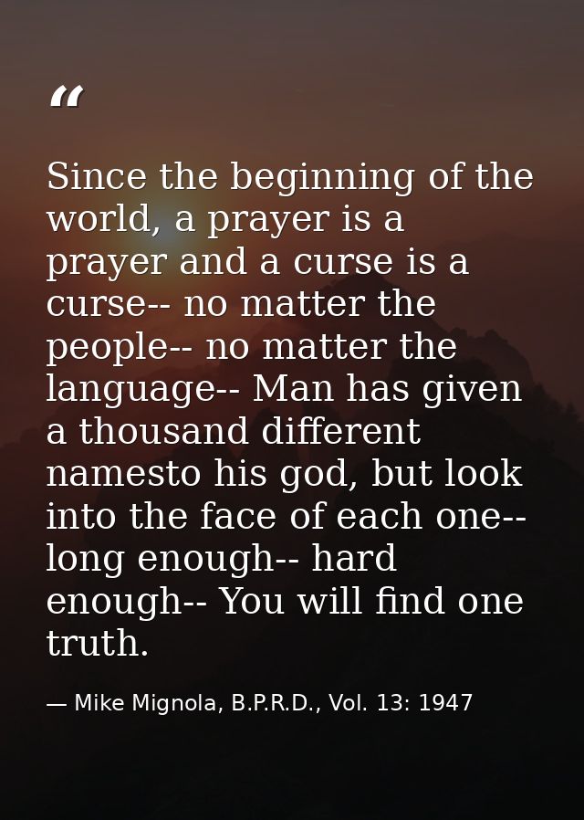 Since the beginning of the world, a prayer is a prayer and a curse is a curse-- no matter the people-- no matter the lan — Mike Mignola, B.P.R.D., Vol. 13: 1947