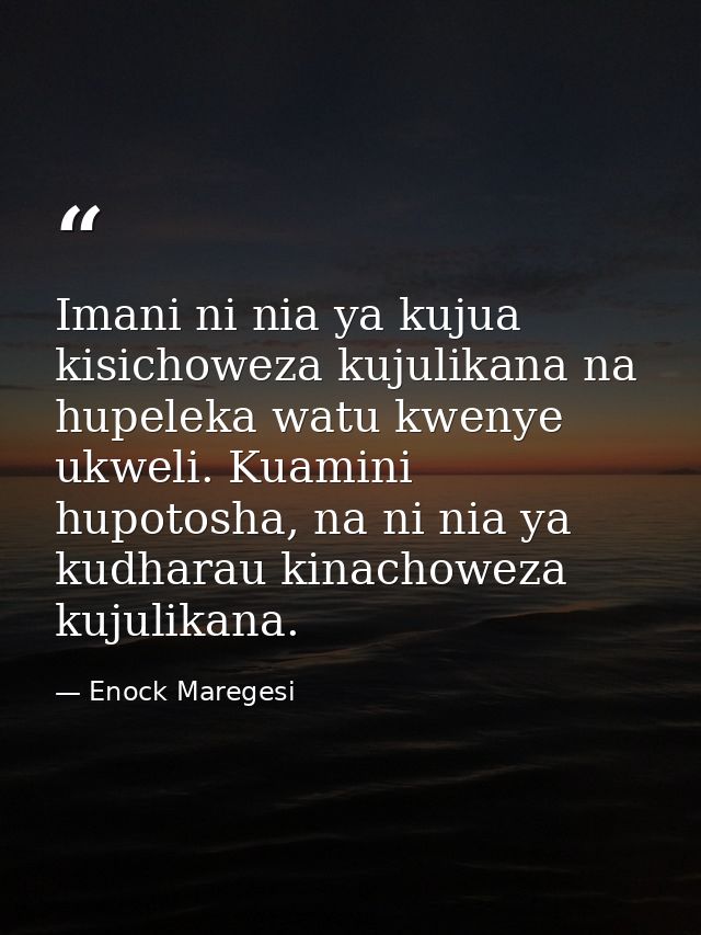 Imani ni nia ya kujua kisichoweza kujulikana na hupeleka watu kwenye ukweli. Kuamini hupotosha, na ni nia ya kudharau ki — Enock Maregesi