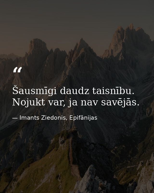 Šausmīgi daudz taisnību. Nojukt var, ja nav savējās. — Imants Ziedonis, Epifānijas