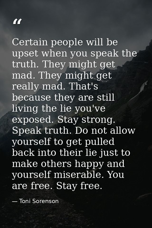 Certain people will be upset when you speak the truth. They might get mad. They might get really mad. That's because the — Toni Sorenson