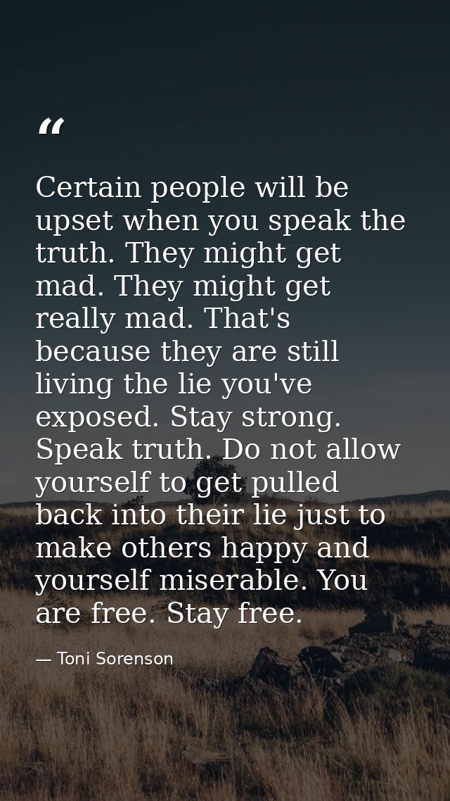 Certain people will be upset when you speak the truth. They might get mad. They might get really mad. That's because the — Toni Sorenson