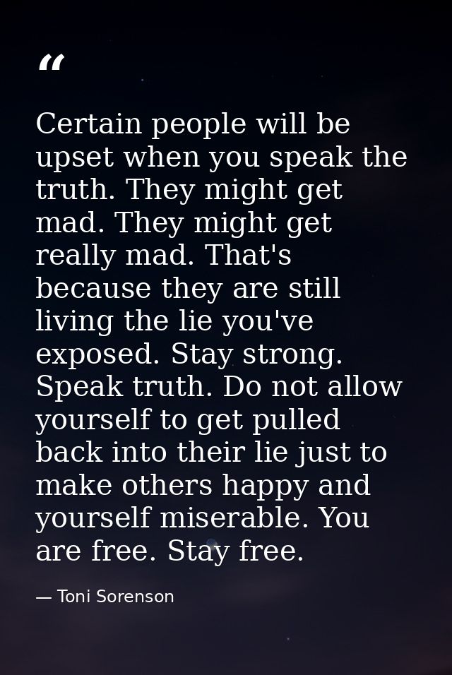 Certain people will be upset when you speak the truth. They might get mad. They might get really mad. That's because the — Toni Sorenson