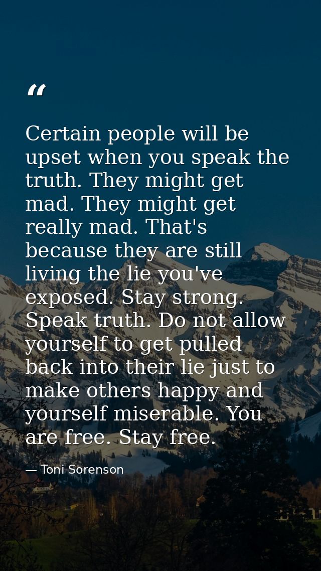 Certain people will be upset when you speak the truth. They might get mad. They might get really mad. That's because the — Toni Sorenson