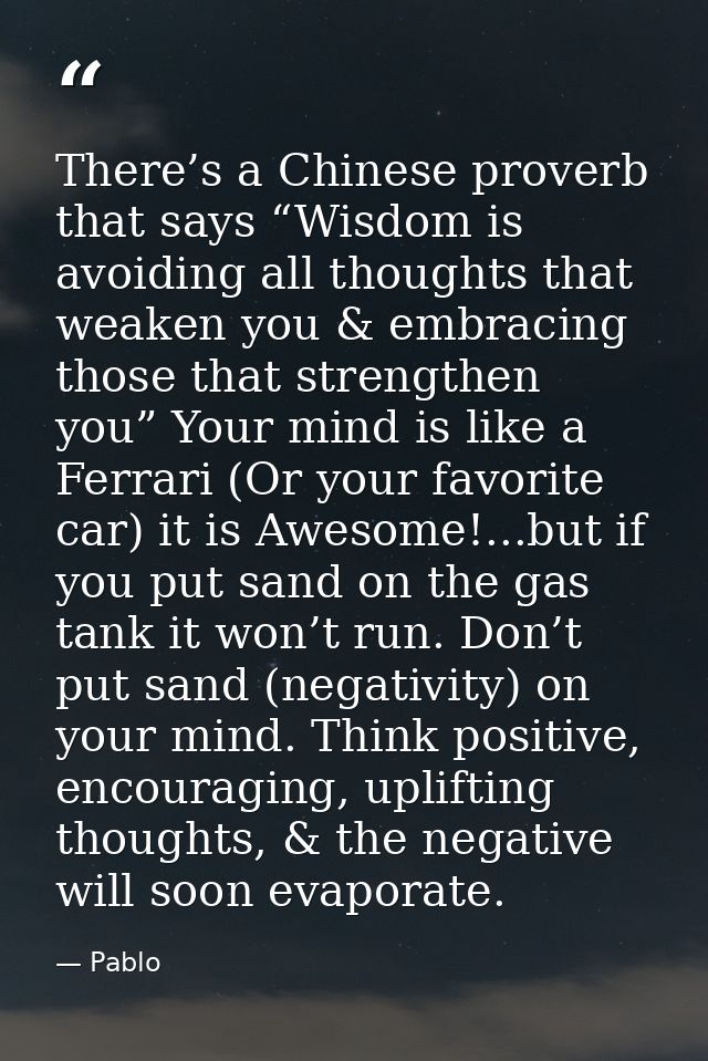 There’s a Chinese proverb that says “Wisdom is avoiding all thoughts that weaken you & embracing those that strengthen y — Pablo