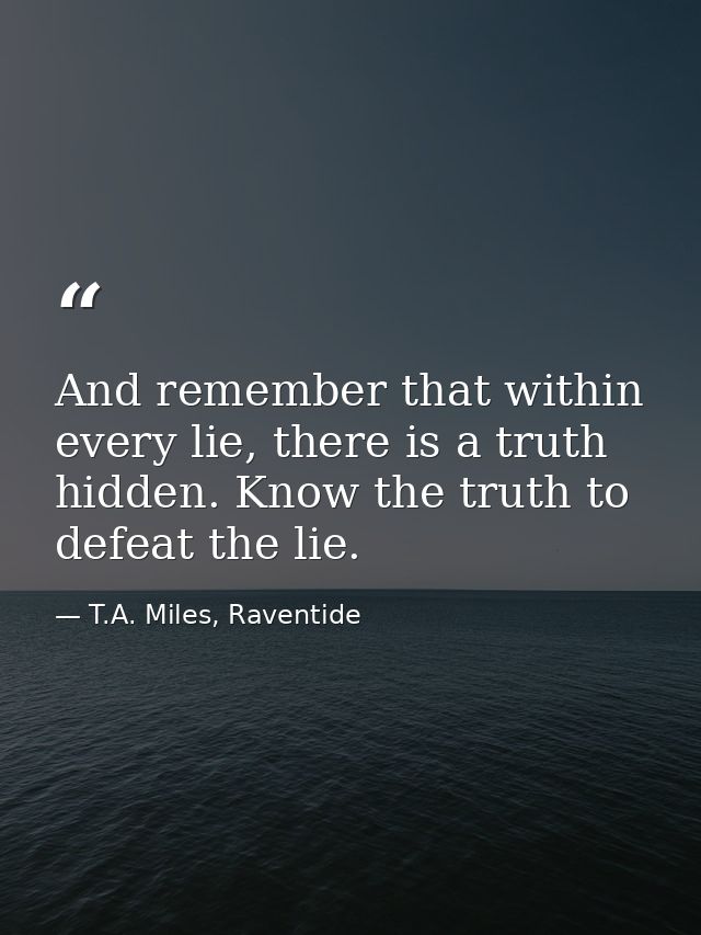 And remember that within every lie, there is a truth hidden. Know the truth to defeat the lie. — T.A. Miles, Raventide
