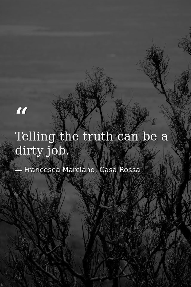 Telling the truth can be a dirty job. — Francesca Marciano, Casa Rossa