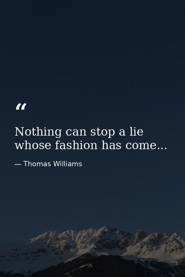 Nothing can stop a lie whose fashion has come... — Thomas Williams