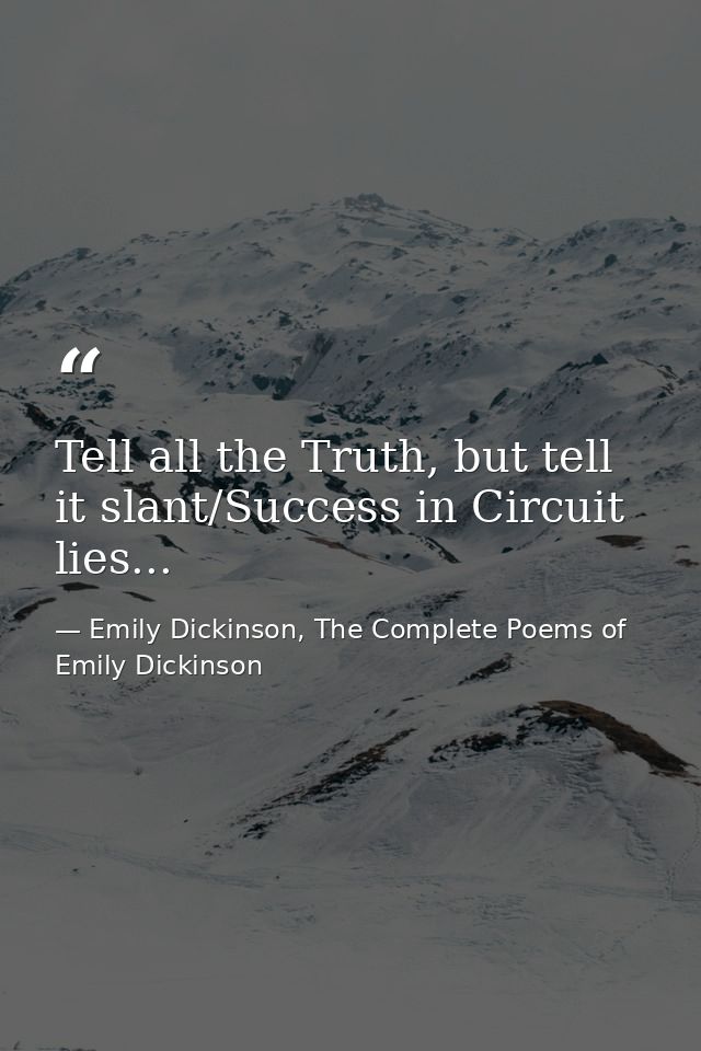 Tell all the Truth, but tell it slant/Success in Circuit lies... — Emily Dickinson, The Complete Poems of Emily Dickinson