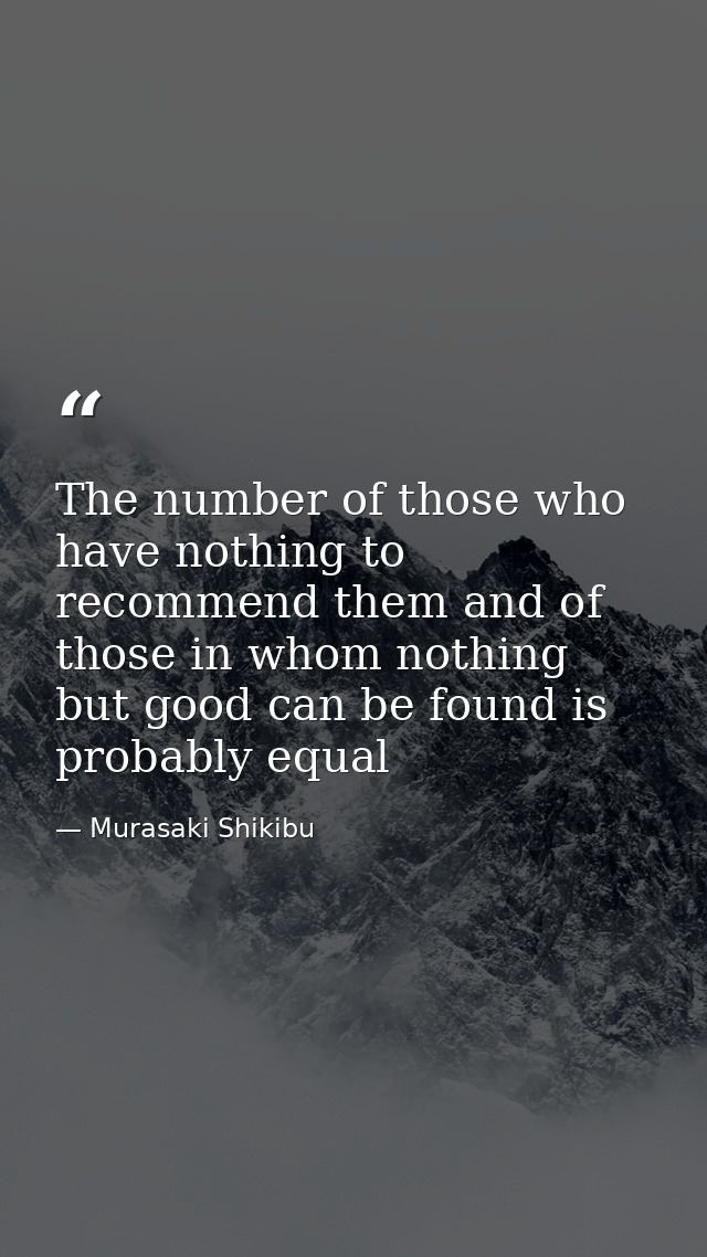The number of those who have nothing to recommend them and of those in whom nothing but good can be found is probably eq — Murasaki Shikibu
