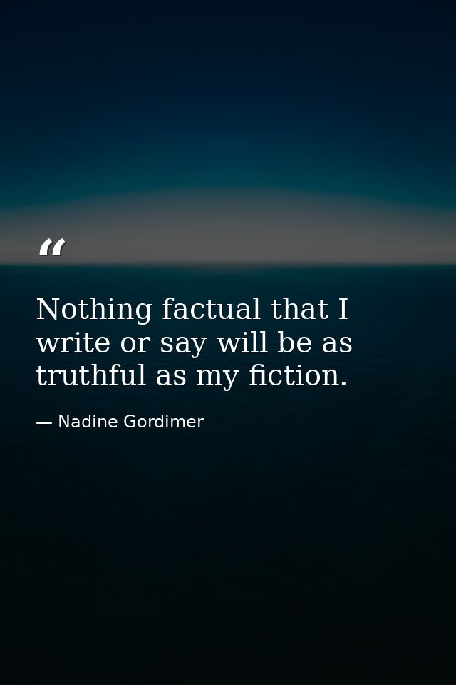 Nothing factual that I write or say will be as truthful as my fiction. — Nadine Gordimer