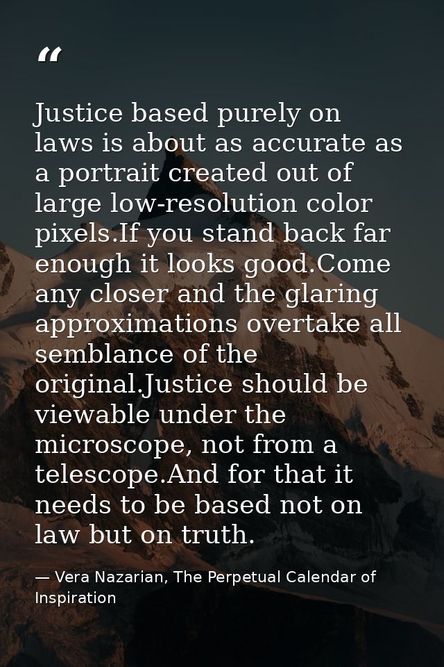 Justice based purely on laws is about as accurate as a portrait created out of large low-resolution color pixels.If you  — Vera Nazarian, The Perpetual Calendar of Inspiration