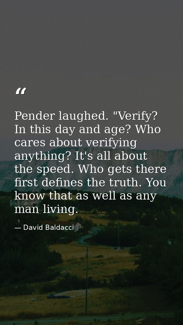 Pender laughed. "Verify? In this day and age? Who cares about verifying anything? It's all about the speed. Who gets the — David Baldacci