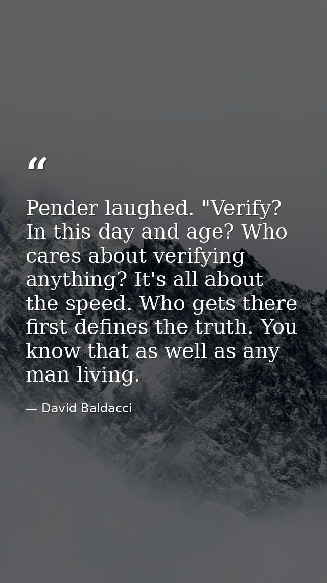Pender laughed. "Verify? In this day and age? Who cares about verifying anything? It's all about the speed. Who gets the — David Baldacci