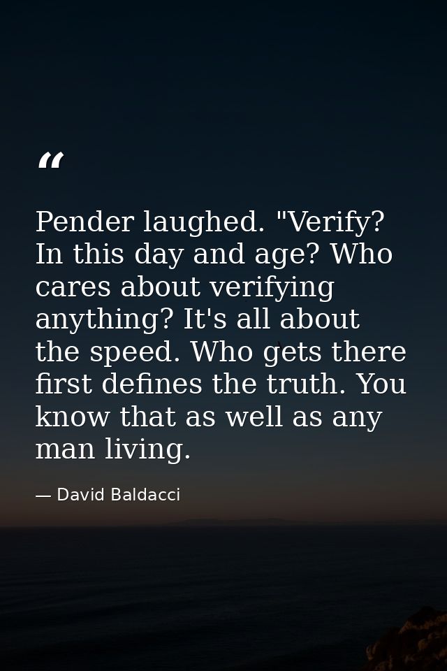 Pender laughed. "Verify? In this day and age? Who cares about verifying anything? It's all about the speed. Who gets the — David Baldacci