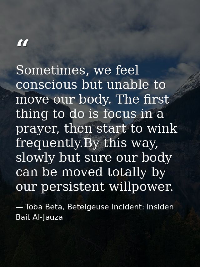 Sometimes, we feel conscious but unable to move our body. The first thing to do is focus in a prayer, then start to wink — Toba Beta, Betelgeuse Incident: Insiden Bait Al-Jauza