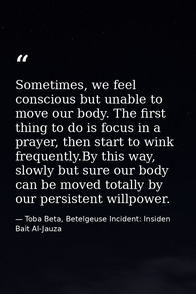 Sometimes, we feel conscious but unable to move our body. The first thing to do is focus in a prayer, then start to wink — Toba Beta, Betelgeuse Incident: Insiden Bait Al-Jauza