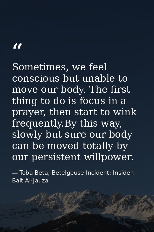 Sometimes, we feel conscious but unable to move our body. The first thing to do is focus in a prayer, then start to wink — Toba Beta, Betelgeuse Incident: Insiden Bait Al-Jauza