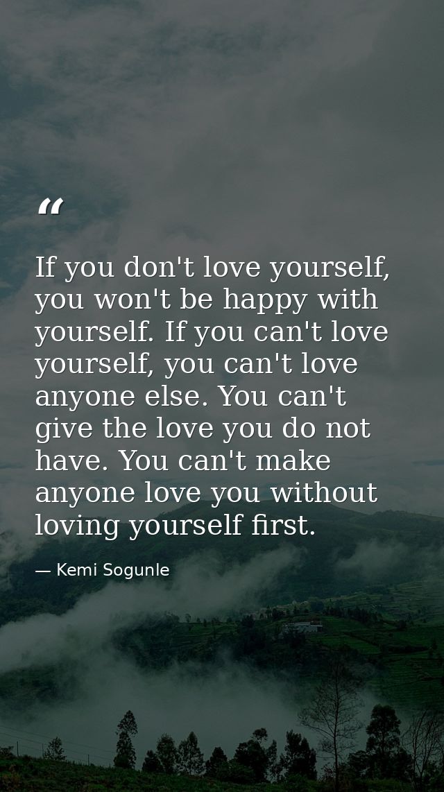 If you don't love yourself, you won't be happy with yourself. If you can't love yourself, you can't love anyone else. Yo — Kemi Sogunle
