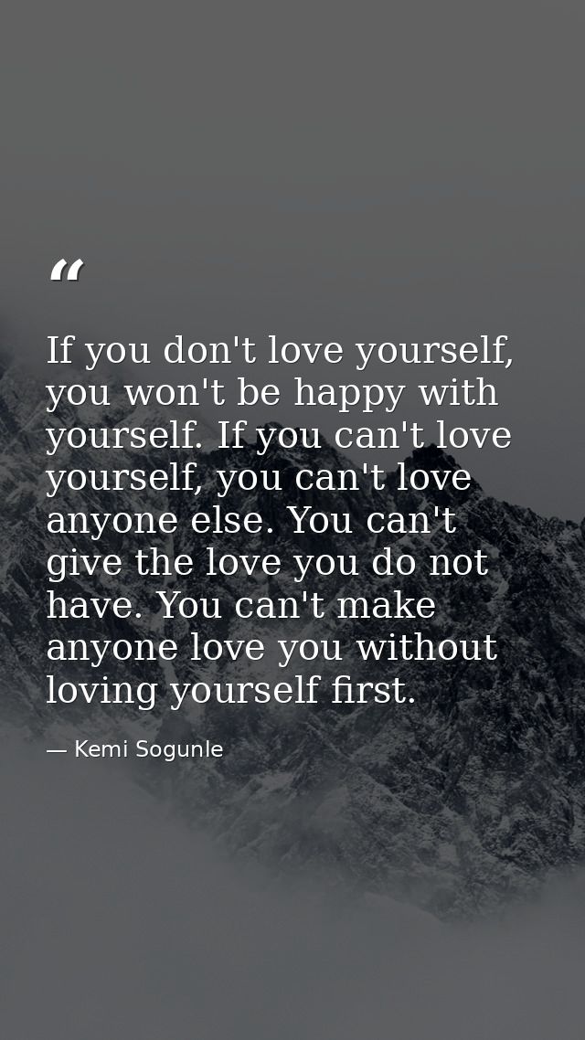 If you don't love yourself, you won't be happy with yourself. If you can't love yourself, you can't love anyone else. Yo — Kemi Sogunle